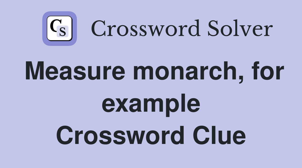 Measure monarch, for example Crossword Clue Answers Crossword Solver